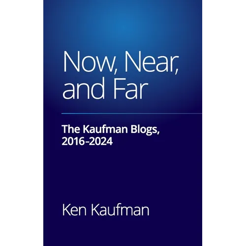 Now, Near, and Far: The Kaufman Blogs, 2016-2024
