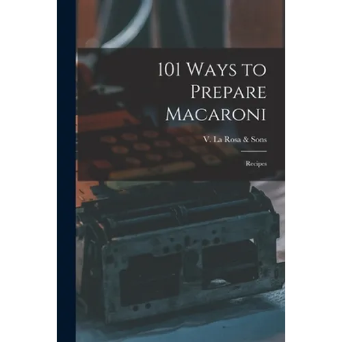 101 Ways to Prepare Macaroni: Recipes