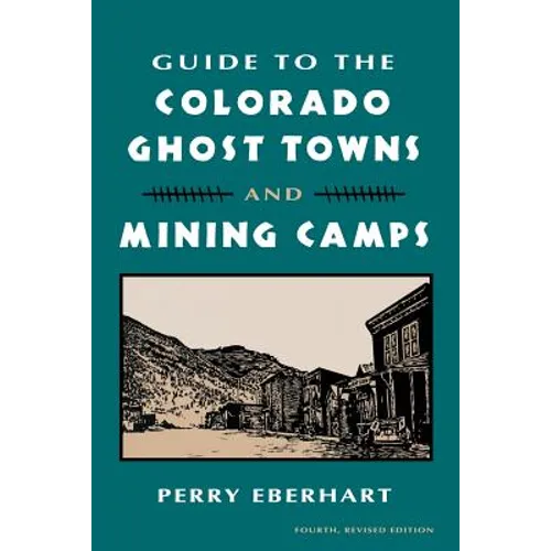 Guide to the Colorado Ghost Towns and Mining Camps: And Mining Camps