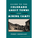 Guide to the Colorado Ghost Towns and Mining Camps: And Mining Camps