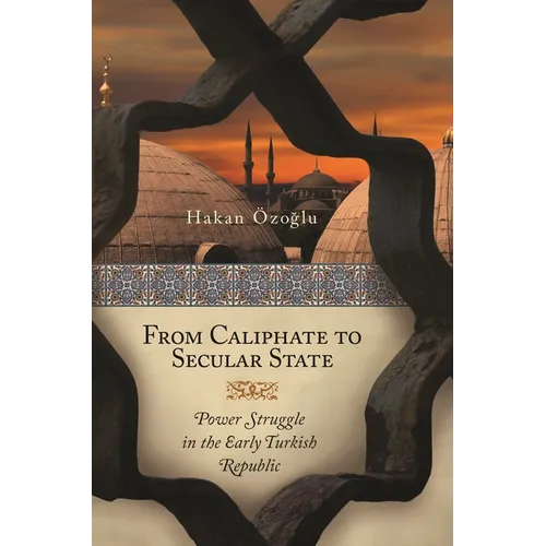 From Caliphate to Secular State: Power Struggle in the Early Turkish Republic