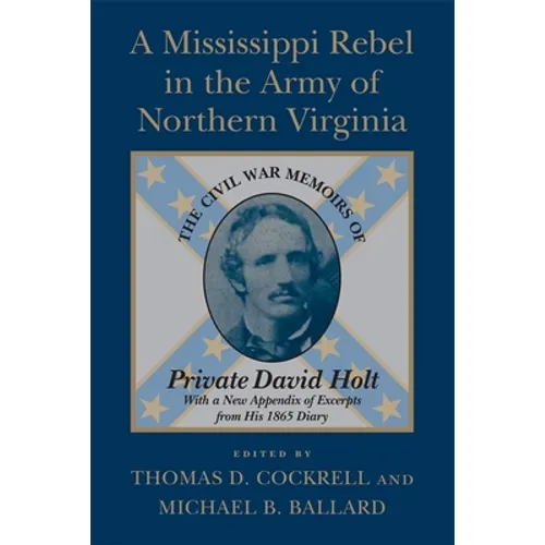 A Mississippi Rebel in the Army of Northern Virginia: The Civil War Memoirs of Private David Holt (Revised)
