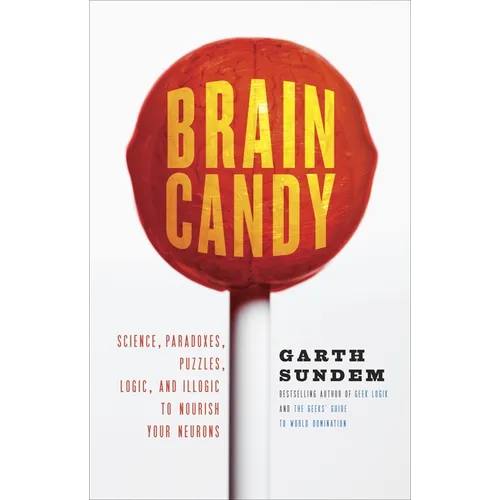 Brain Candy: Science, Paradoxes, Puzzles, Logic, and Illogic to Nourish Your Neurons