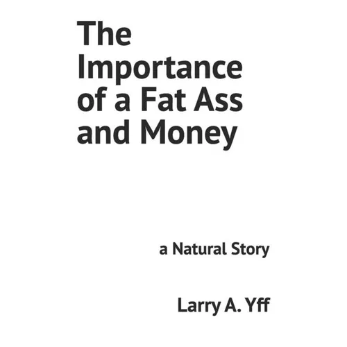 The Importance of a Fat Ass and Money: a Natural Story