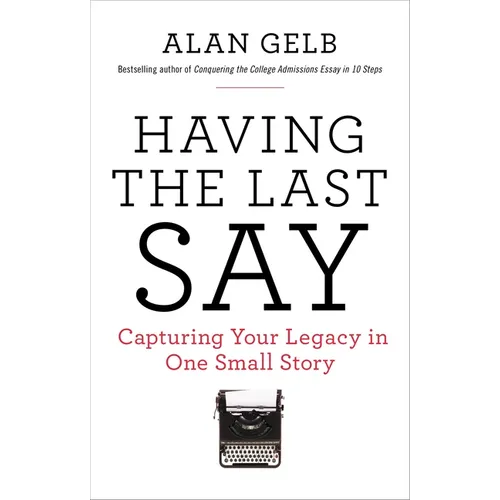 Having the Last Say: Having the Last Say: Capturing Your Legacy in One Small Story