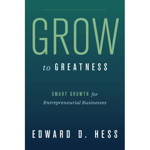 Grow to Greatness: Smart Growth for Entrepreneurial Businesses