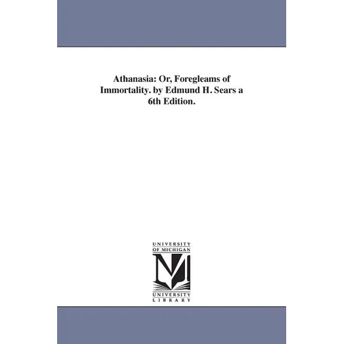 Athanasia: Or, Foregleams of Immortality. by Edmund H. Sears a 6th Edition.