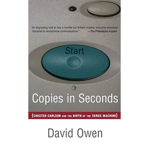 Copies in Seconds: How a Lone Inventor and an Unknown Company Created the Biggest Communication Breakthrough Since Gutenberg--Chester Car