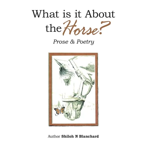 What is it About the Horse?: Prose & Poetry