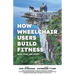 How Wheelchair Users Build Fitness: Mind Body and Spirit