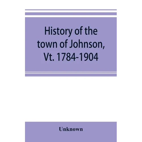 History of the town of Johnson, Vt. 1784-1904