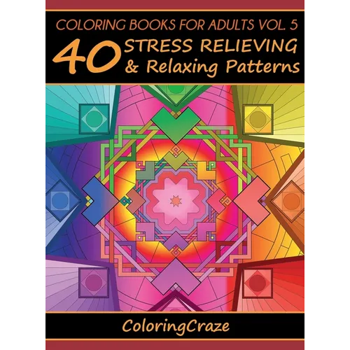 Coloring Books For Adults Volume 5: 40 Stress Relieving And Relaxing Patterns