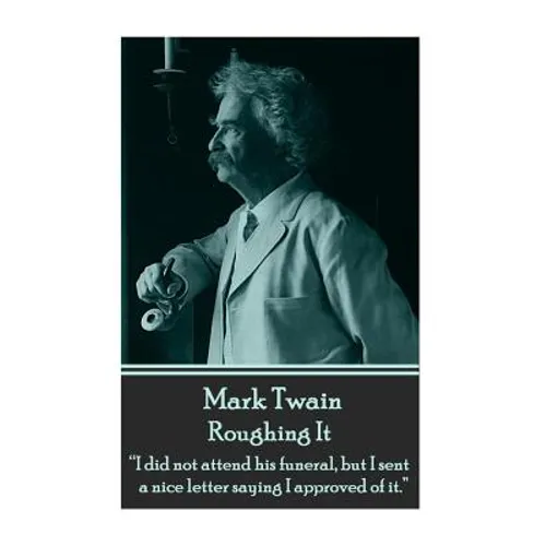 Mark Twain - Roughing It: "I did not attend his funeral, but I sent a nice letter saying I approved of it."
