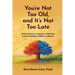 You're Not Too Old, and It's Not Too Late: Weekly Practices of Meaning, Mindfulness, and New Possibilities at Midlife and Beyond