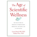 The Age of Scientific Wellness: Why the Future of Medicine Is Personalized, Predictive, Data-Rich, and in Your Hands