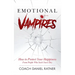 Emotional Vampires: How to Protect Your Happiness From People That Suck Yours Dry
