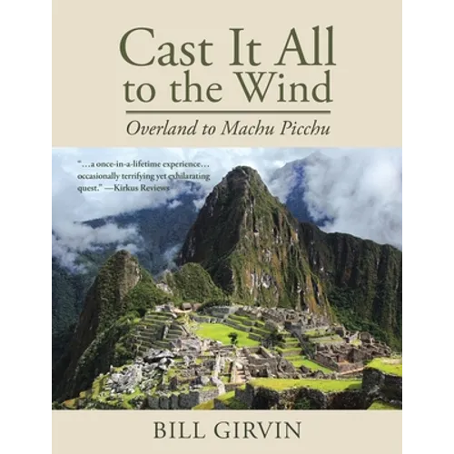 Cast It All To The Wind: Overland to Machu Picchu