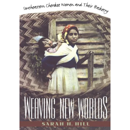 Weaving New Worlds: Southeastern Cherokee Women and Their Basketry