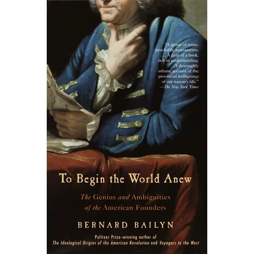 To Begin the World Anew: The Genius and Ambiguities of the American Founders