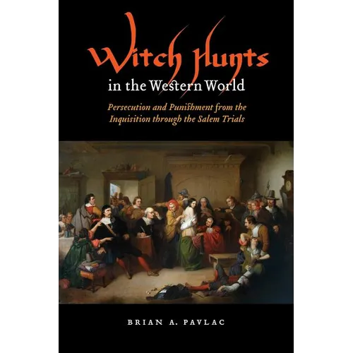 Witch Hunts in the Western World: Persecution and Punishment from the Inquisition Through the Salem Trials