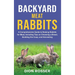 Backyard Meat Rabbits: A Comprehensive Guide to Raising Rabbits for Meat, Including Tips on Choosing a Breed, Building the Coop, and Harvesti