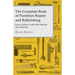 The Complete Book of Furniture Repair and Refinishing - Easy to Follow Guide With Step-By-Step Methods