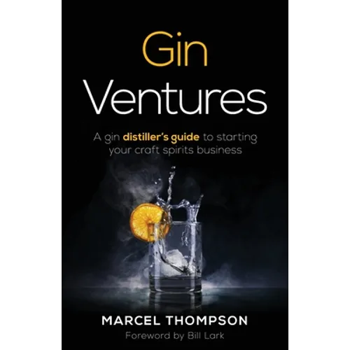 Gin Ventures: A Gin Distiller's Guide to Starting Your Craft Spirits Business