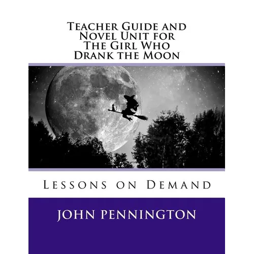 Teacher Guide and Novel Unit for The Girl Who Drank the Moon: Lessons on Demand