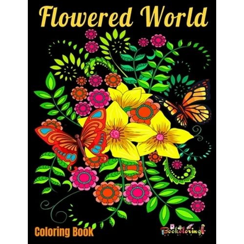 Coloring Book: Flowered World: Coloring book for adults with 25 beautiful illustrations of natural patterns such as flowers, butterfl