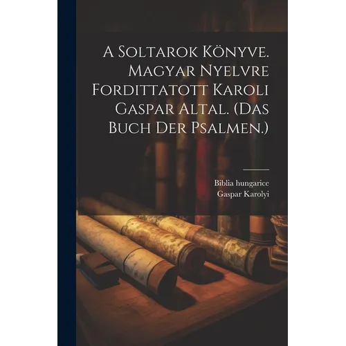 A Soltarok Könyve. Magyar Nyelvre Fordittatott Karoli Gaspar Altal. (das Buch Der Psalmen.)