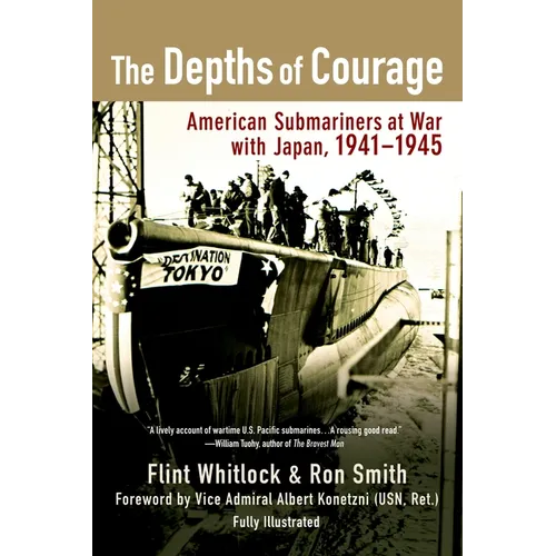 The Depths of Courage: American Submariners at War with Japan, 1941-1945