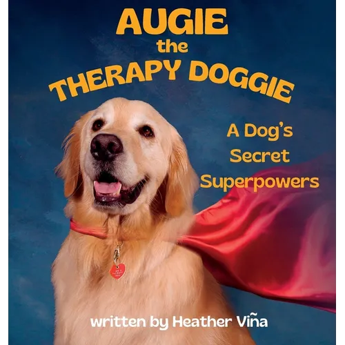 Augie the Therapy Doggie: A Dog's Secret Superpowers