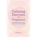 Calming Exercises for Pregnancy: 95 Simple Ways to Find Peace in Only 5 Minutes
