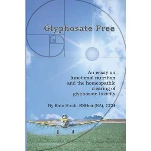 Glyphosate Free: An Essay on Functional Nutrition and the Homeopathic Clearing of Glyphosate Toxicity