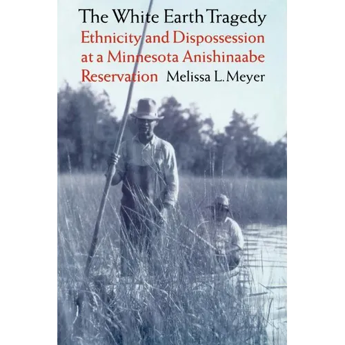 The White Earth Tragedy: Ethnicity and Dispossession at a Minnesota Anishinaabe Reservation, 1889-1920