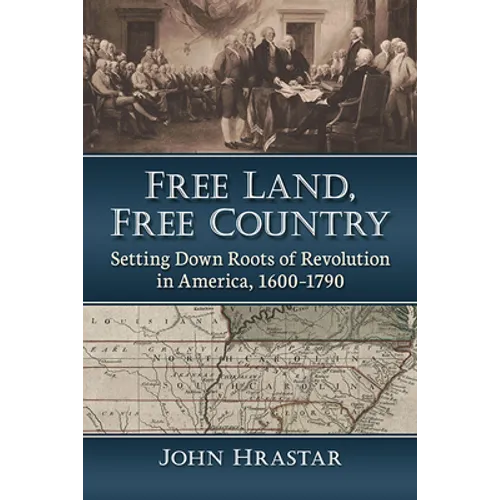 Free Land, Free Country: Setting Down Roots of Revolution in America, 1600-1790