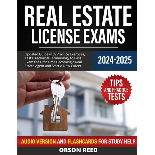 Real Estate License Exams 2024/2025: Updated Guide with Practice Exercises, Tests, Technical Terminology to Pass Exam the First Time Becoming a Real E