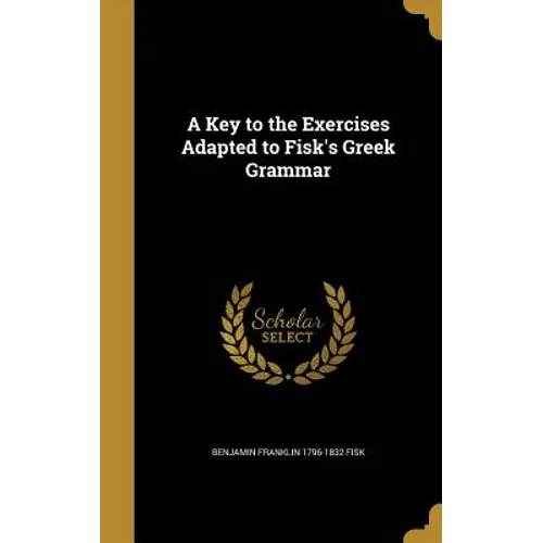 A Key to the Exercises Adapted to Fisk's Greek Grammar