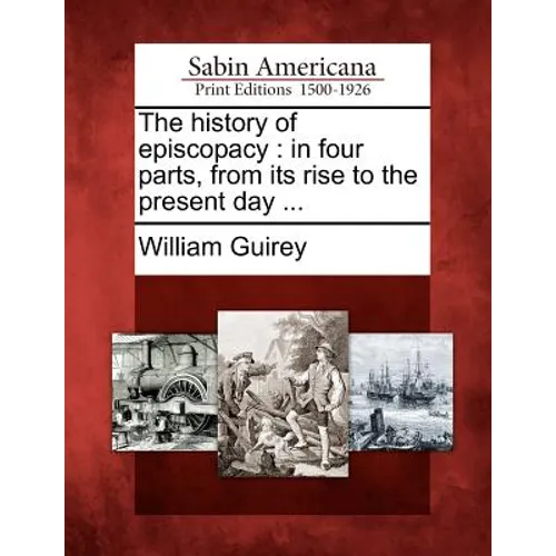 The History of Episcopacy: In Four Parts, from Its Rise to the Present Day ...