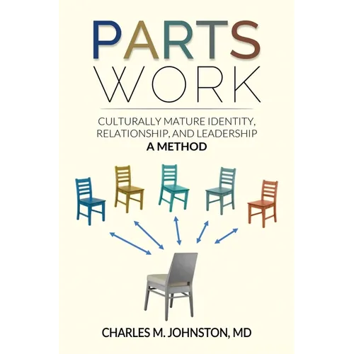 Parts Work: Culturally Mature Identity, Relationship, and Leadership: A Method