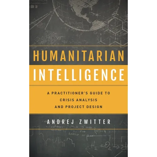 Humanitarian Intelligence: A Practitioner's Guide to Crisis Analysis and Project Design