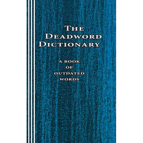 The Deadword Dictionary: A Book of Outdated Words