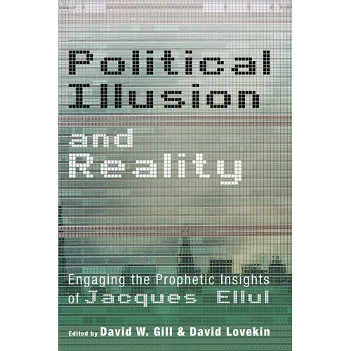 Political Illusion and Reality: Engaging the Prophetic Insights of Jacques Ellul