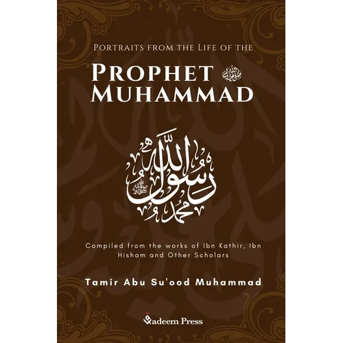 Portraits from the Life of the Prophet Muhammad (saw): Compiled from the works of Ibn Katheer, Ibn Hishaam and Other Scholars