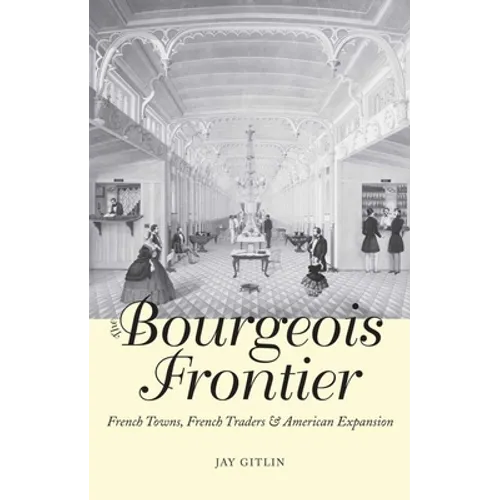 The Bourgeois Frontier: French Towns, French Traders, and American Expansion