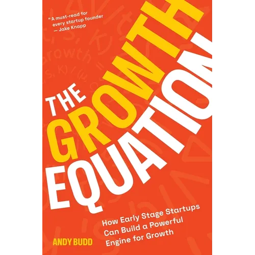 The Growth Equation: How Early Stage Startups Can Build a Powerful Engine for Growth