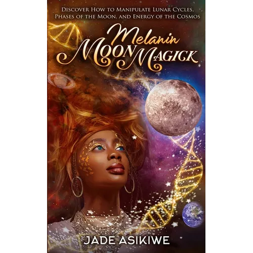 Melanin Moon Magick: Discover How to Manipulate Lunar Cycles, Phases of The Moon, and Energy of The Cosmos