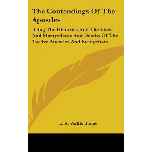 The Contendings Of The Apostles: Being The Histories And The Lives And Martyrdoms And Deaths Of The Twelve Apostles And Evangelists