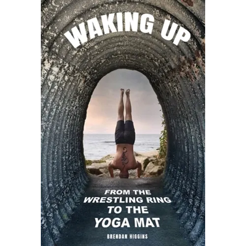 Waking Up: From the Wrestling Ring to the Yoga Mat