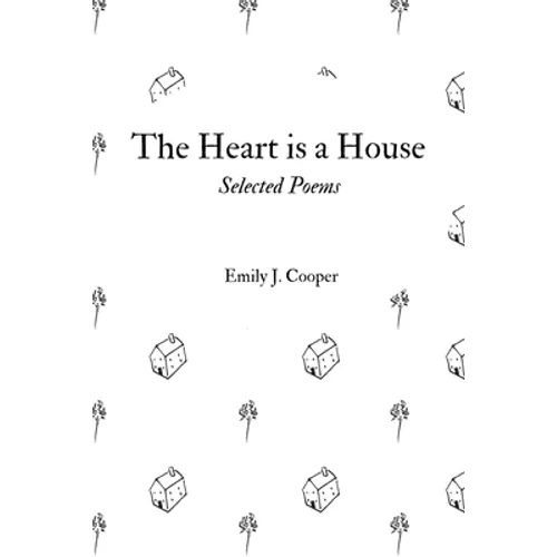 The Heart is a House: Selected Poems by Emily J. Cooper